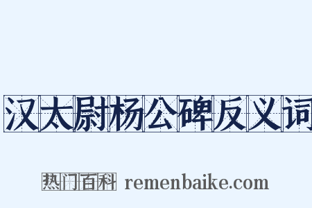 汉太尉杨公碑反义词是什么意思的图片